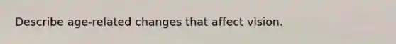 Describe age-related changes that affect vision.