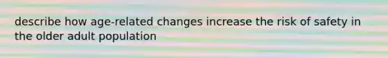 describe how age-related changes increase the risk of safety in the older adult population