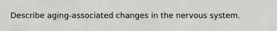 Describe aging-associated changes in the <a href='https://www.questionai.com/knowledge/kThdVqrsqy-nervous-system' class='anchor-knowledge'>nervous system</a>.