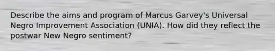 Describe the aims and program of Marcus Garvey's Universal Negro Improvement Association (UNIA). How did they reflect the postwar New Negro sentiment?