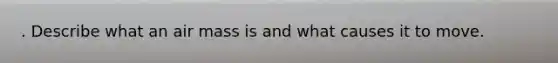 . Describe what an air mass is and what causes it to move.