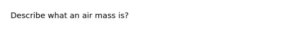 Describe what an air mass is?