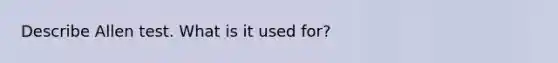 Describe Allen test. What is it used for?