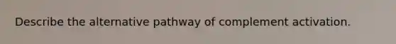 Describe the alternative pathway of complement activation.