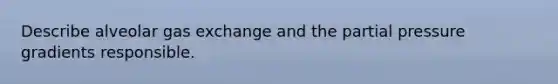 Describe alveolar gas exchange and the partial pressure gradients responsible.
