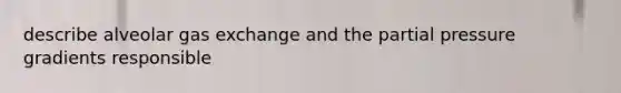 describe alveolar gas exchange and the partial pressure gradients responsible