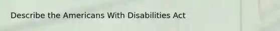 Describe the Americans With Disabilities Act