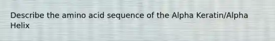 Describe the amino acid sequence of the Alpha Keratin/Alpha Helix