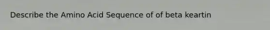 Describe the Amino Acid Sequence of of beta keartin