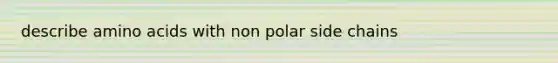 describe <a href='https://www.questionai.com/knowledge/k9gb720LCl-amino-acids' class='anchor-knowledge'>amino acids</a> with non polar side chains