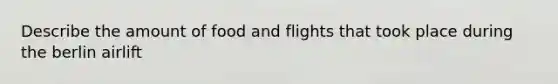 Describe the amount of food and flights that took place during the berlin airlift