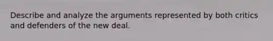 Describe and analyze the arguments represented by both critics and defenders of the new deal.