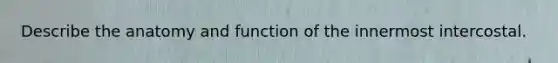 Describe the anatomy and function of the innermost intercostal.