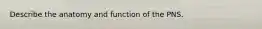 Describe the anatomy and function of the PNS.