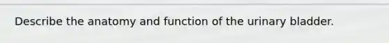 Describe the anatomy and function of the <a href='https://www.questionai.com/knowledge/kb9SdfFdD9-urinary-bladder' class='anchor-knowledge'>urinary bladder</a>.