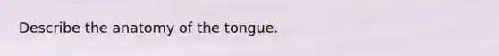 Describe the anatomy of the tongue.