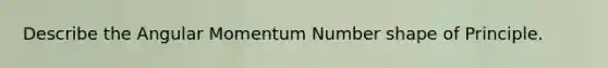 Describe the Angular Momentum Number shape of Principle.