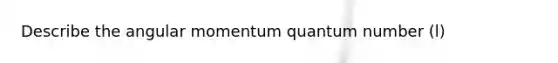 Describe the angular momentum quantum number (l)