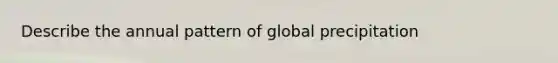 Describe the annual pattern of global precipitation