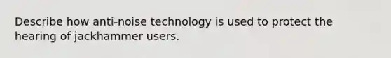 Describe how anti-noise technology is used to protect the hearing of jackhammer users.