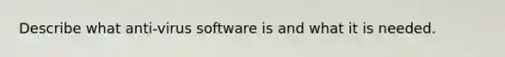 Describe what anti-virus software is and what it is needed.