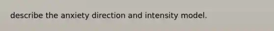 describe the anxiety direction and intensity model.