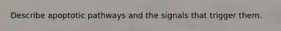 Describe apoptotic pathways and the signals that trigger them.