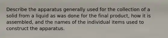 Describe the apparatus generally used for the collection of a solid from a liquid as was done for the final product, how it is assembled, and the names of the individual items used to construct the apparatus.