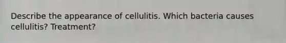 Describe the appearance of cellulitis. Which bacteria causes cellulitis? Treatment?