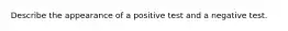 Describe the appearance of a positive test and a negative test.