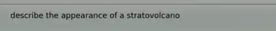 describe the appearance of a stratovolcano