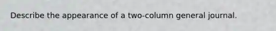 Describe the appearance of a two-column general journal.