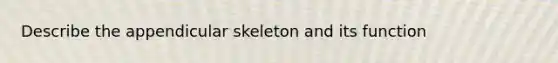 Describe the appendicular skeleton and its function