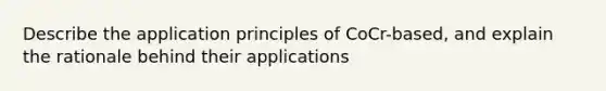 Describe the application principles of CoCr-based, and explain the rationale behind their applications