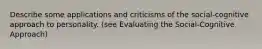 Describe some applications and criticisms of the social-cognitive approach to personality. (see Evaluating the Social-Cognitive Approach)