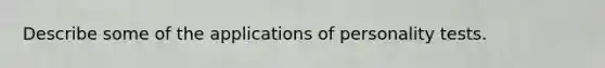 Describe some of the applications of personality tests.