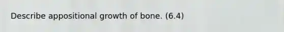 Describe appositional growth of bone. (6.4)