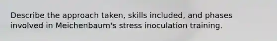 Describe the approach taken, skills included, and phases involved in Meichenbaum's stress inoculation training.