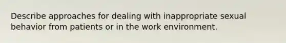 Describe approaches for dealing with inappropriate sexual behavior from patients or in the work environment.