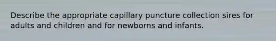 Describe the appropriate capillary puncture collection sires for adults and children and for newborns and infants.