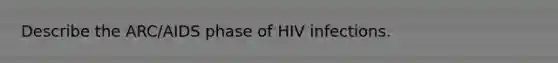 Describe the ARC/AIDS phase of HIV infections.