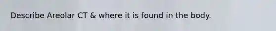 Describe Areolar CT & where it is found in the body.