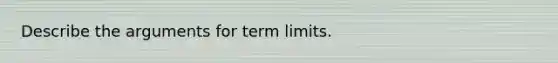 Describe the arguments for term limits.