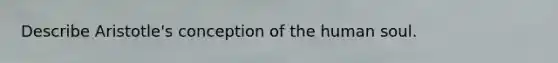 Describe Aristotle's conception of the human soul.