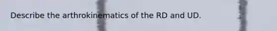 Describe the arthrokinematics of the RD and UD.