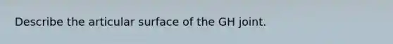 Describe the articular surface of the GH joint.