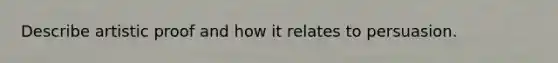 Describe artistic proof and how it relates to persuasion.