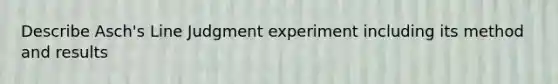 Describe Asch's Line Judgment experiment including its method and results