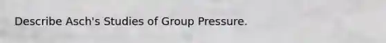 Describe Asch's Studies of Group Pressure.