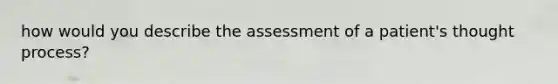 how would you describe the assessment of a patient's thought process?